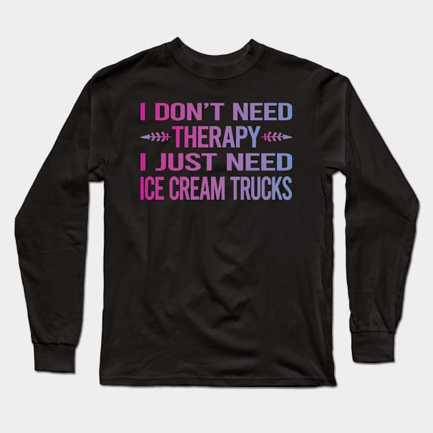 I Dont Need Therapy Ice Cream Truck Trucks Long Sleeve T-Shirt by relativeshrimp